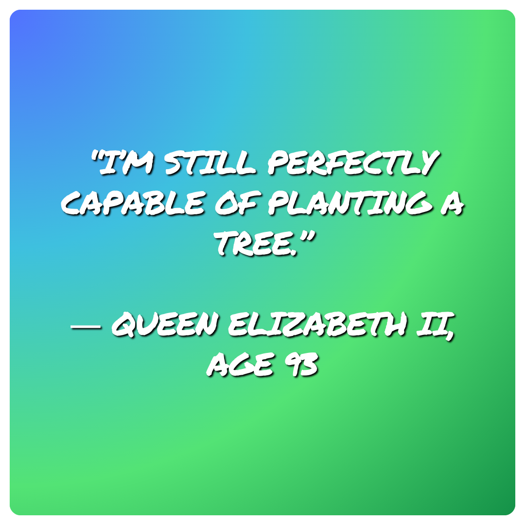 Quote from Queen Elizabeth II about tree planting at age 93.